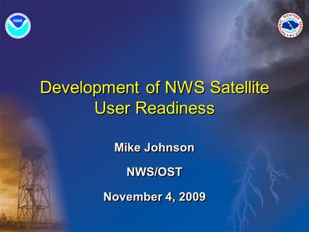 Development of NWS Satellite User Readiness Mike Johnson NWS/OST November 4, 2009.