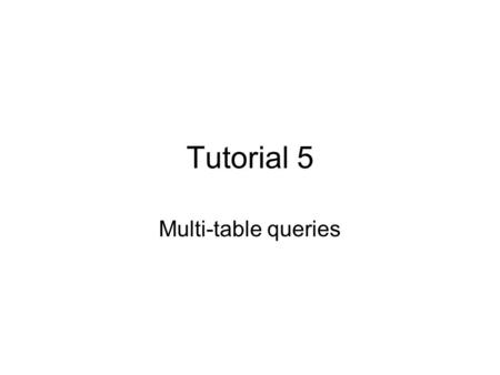 Tutorial 5 Multi-table queries. Tutorial 5 objectives Displaying Data from Multiple Tables –[ ]Write SELECT statements to access data from more than one.