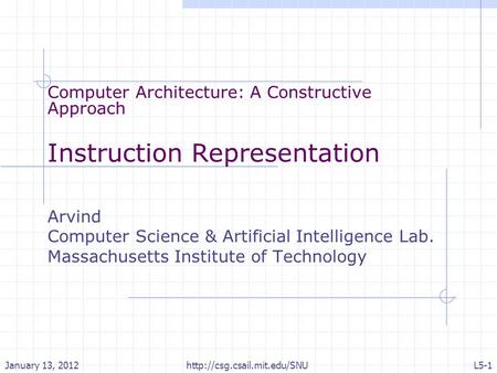 Computer Architecture: A Constructive Approach Instruction Representation Arvind Computer Science & Artificial Intelligence Lab. Massachusetts Institute.