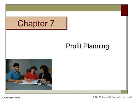 Chapter 7 © The McGraw-Hill Companies, Inc., 2007 McGraw-Hill /Irwin Profit Planning.