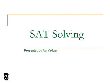SAT Solving Presented by Avi Yadgar. The SAT Problem Given a Boolean formula, look for assignment A for such that.  A is a solution for. A partial assignment.