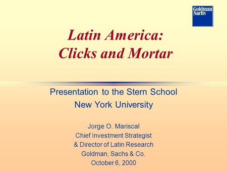 Latin America: Clicks and Mortar Presentation to the Stern School New York University Jorge O. Mariscal Chief Investment Strategist & Director of Latin.