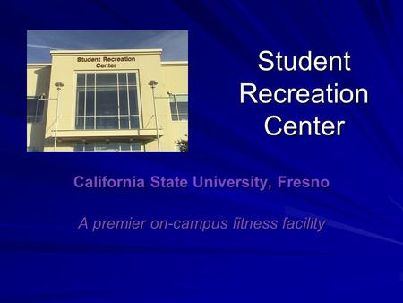 Student Recreation Center California State University, Fresno A premier on-campus fitness facility.