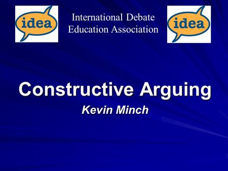 Constructive Arguing Kevin Minch International Debate Education Association.