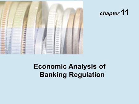 Chapter 11 Economic Analysis of Banking Regulation.