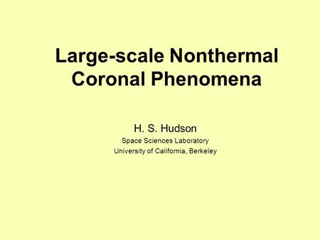 Large-scale Nonthermal Coronal Phenomena H. S. Hudson Space Sciences Laboratory University of California, Berkeley.