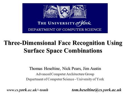 Three-Dimensional Face Recognition Using Surface Space Combinations Thomas Heseltine, Nick Pears, Jim Austin Advanced Computer Architecture Group Department.