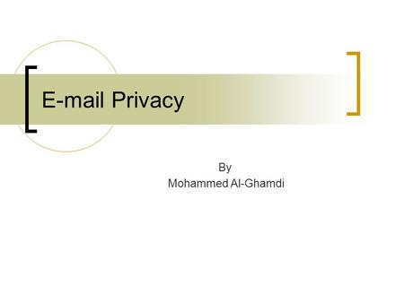E-mail Privacy By Mohammed Al-Ghamdi. Outline Introduction E-mail Privacy How to Provide Privacy E-mail Ethics Summary.