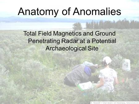 Anatomy of Anomalies Total Field Magnetics and Ground Penetrating Radar at a Potential Archaeological Site.