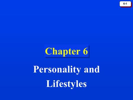 6-1 Chapter 6 Personality and Lifestyles. 6-2 Personality PersonalityPersonality refers to a person’s unique psychological makeup and how it consistently.