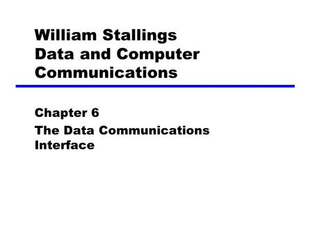 William Stallings Data and Computer Communications Chapter 6 The Data Communications Interface.