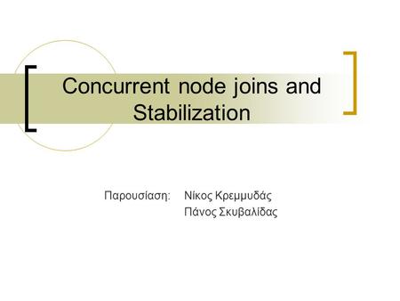 Concurrent node joins and Stabilization Παρουσίαση: Νίκος Κρεμμυδάς Πάνος Σκυβαλίδας.