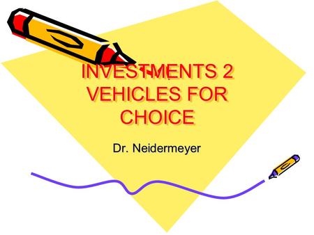 INVESTMENTS 2 VEHICLES FOR CHOICE Dr. Neidermeyer.