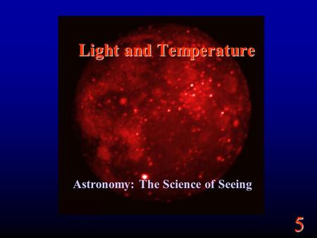 5 Light and Temperature Astronomy: The Science of Seeing.