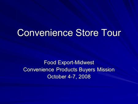 Convenience Store Tour Food Export-Midwest Convenience Products Buyers Mission October 4-7, 2008.