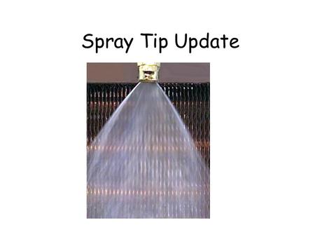 Spray Tip Update. Nozzle Technology Nozzles designed to reduce drift Improved drop size control Emphasis on ‘Spray Quality’