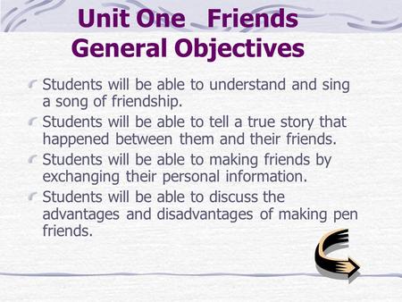 Unit One Friends General Objectives Students will be able to understand and sing a song of friendship. Students will be able to tell a true story that.