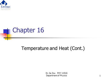 Dr. Jie Zou PHY 1151G Department of Physics1 Chapter 16 Temperature and Heat (Cont.)
