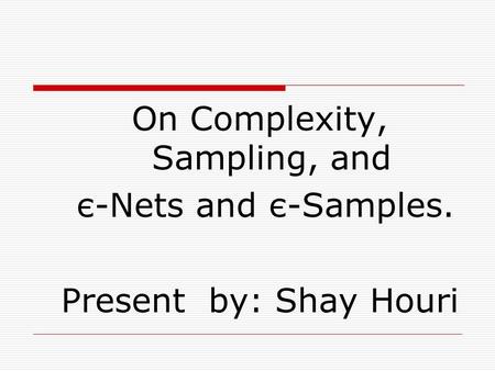 On Complexity, Sampling, and є-Nets and є-Samples. Present by: Shay Houri.