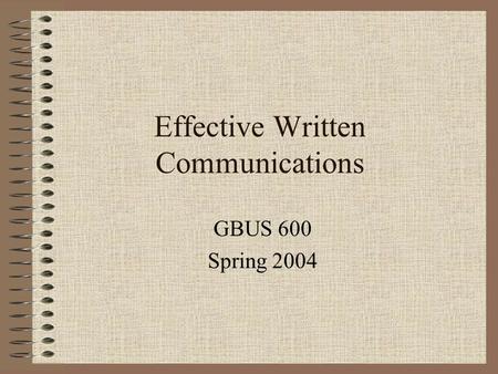 Effective Written Communications GBUS 600 Spring 2004.
