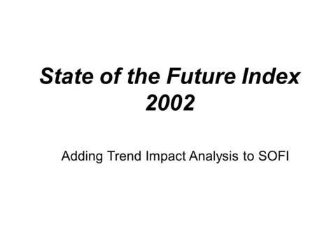 State of the Future Index 2002 Adding Trend Impact Analysis to SOFI.