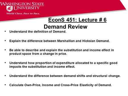 Demand Review EconS 451: Lecture # 6 Understand the definition of Demand. Explain the difference between Marshallian and Hicksian Demand. Be able to describe.