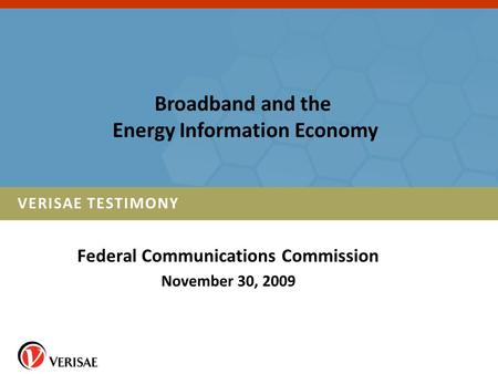 Federal Communications Commission November 30, 2009 VERISAE TESTIMONY Broadband and the Energy Information Economy.