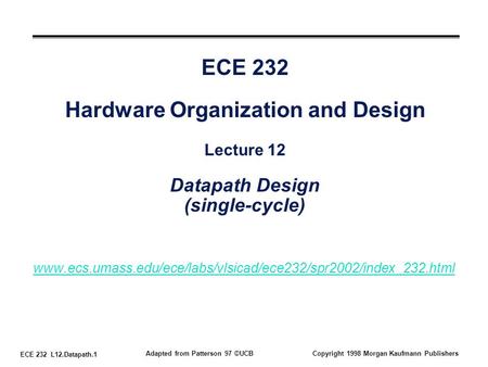 ECE 232 L12.Datapath.1 Adapted from Patterson 97 ©UCBCopyright 1998 Morgan Kaufmann Publishers ECE 232 Hardware Organization and Design Lecture 12 Datapath.