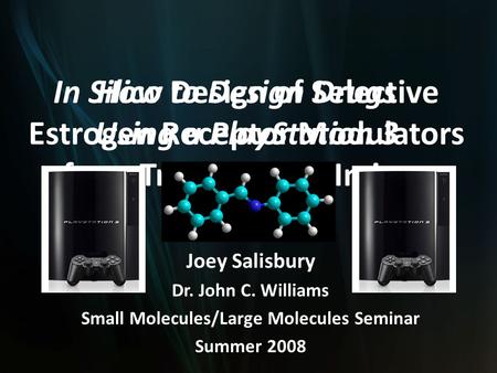 In Silico Design of Selective Estrogen Receptor Modulators from Triazoles and Imines Joey Salisbury Dr. John C. Williams Small Molecules/Large Molecules.