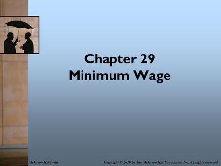 Chapter 29 Minimum Wage Copyright © 2010 by The McGraw-Hill Companies, Inc. All rights reserved.McGraw-Hill/Irwin.
