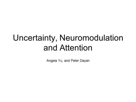 Uncertainty, Neuromodulation and Attention Angela Yu, and Peter Dayan.