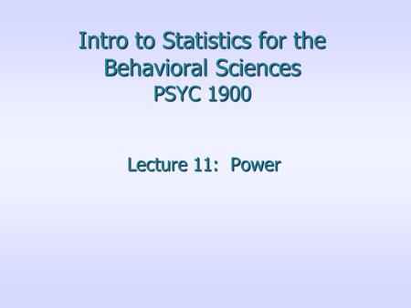 Intro to Statistics for the Behavioral Sciences PSYC 1900 Lecture 11: Power.