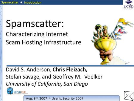 Spamscatter 1 Aug. 9 th, 2007Usenix Security 2007 Spamscatter: David S. Anderson, Chris Fleizach, Stefan Savage, and Geoffrey M. Voelker University of.