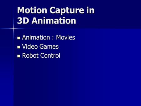 Motion Capture in 3D Animation Animation : Movies Animation : Movies Video Games Video Games Robot Control Robot Control.