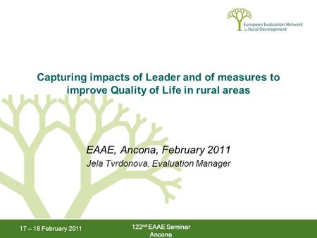 122 nd EAAE Seminar Ancona 17 – 18 February 2011 122 nd EAAE Seminar Ancona Capturing impacts of Leader and of measures to improve Quality of Life in rural.