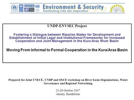 UNDP-ENVSEC Project Fostering a Dialogue between Riparian States for Development and Establishment of Initial Legal and Institutional Frameworks for Increased.