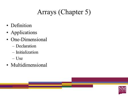 Arrays (Chapter 5)‏ Definition Applications One-Dimensional –Declaration –Initialization –Use Multidimensional.