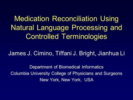 Medication Reconciliation Using Natural Language Processing and Controlled Terminologies James J. Cimino, Tiffani J. Bright, Jianhua Li Department of Biomedical.