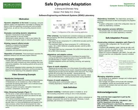 Safe Dynamic Adaptation Department of Computer Science & Engineering Ji Zhang and Zhenxiao Yang Advisor: Prof. Betty H.C. Cheng Software Engineering and.