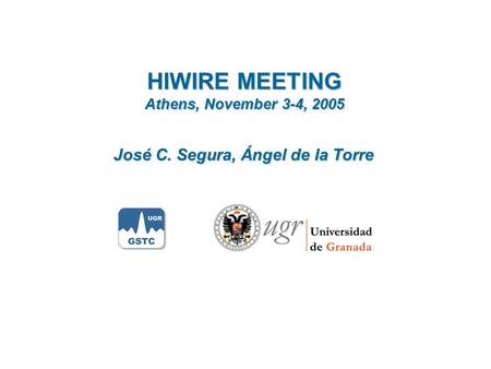 HIWIRE MEETING Athens, November 3-4, 2005 José C. Segura, Ángel de la Torre.