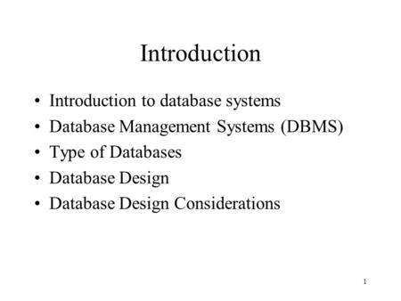 1 Introduction Introduction to database systems Database Management Systems (DBMS) Type of Databases Database Design Database Design Considerations.