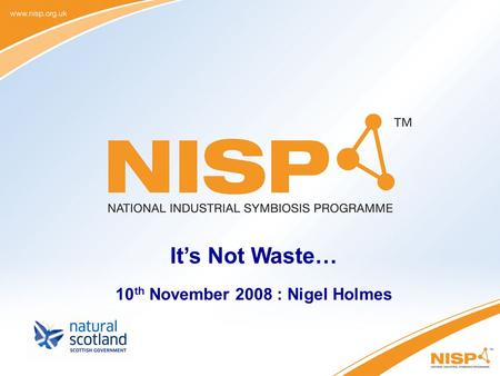 It’s Not Waste… 10 th November 2008 : Nigel Holmes.