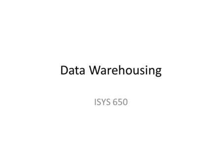 Data Warehousing ISYS 650. What is a data warehouse? A data warehouse is a subject-oriented, integrated, nonvolatile, time-variant collection of data.