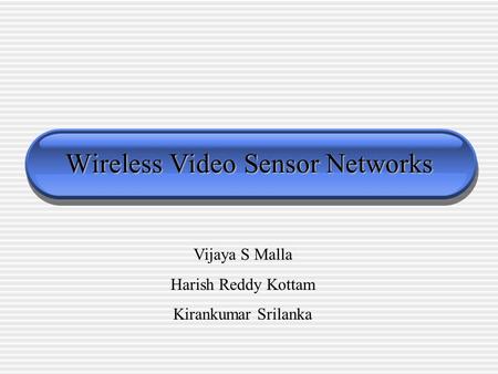 Wireless Video Sensor Networks Vijaya S Malla Harish Reddy Kottam Kirankumar Srilanka.