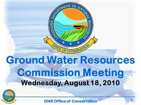 DNR Office of Conservation 1 Ground Water Resources Commission Meeting Wednesday, August 18, 2010.