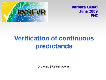 Barbara Casati June 2009 FMI Verification of continuous predictands