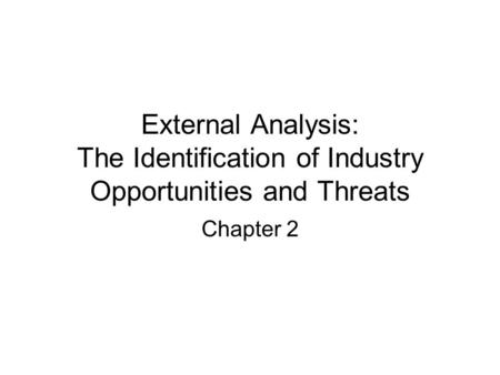 External Analysis: The Identification of Industry Opportunities and Threats Chapter 2.