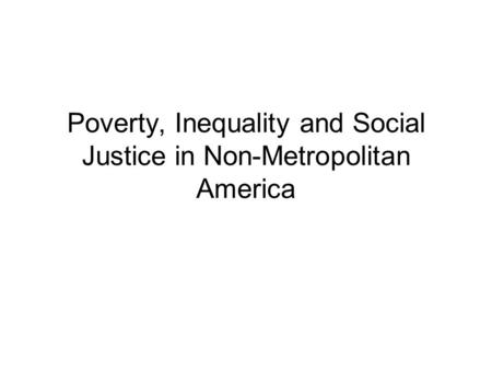 Poverty, Inequality and Social Justice in Non-Metropolitan America.