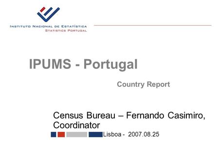 Census Bureau – Fernando Casimiro, Coordinator Lisboa - 2007.08.25 IPUMS - Portugal Country Report.