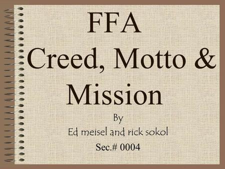 FFA Creed, Motto & Mission By Ed meisel and rick sokol Sec.# 0004.